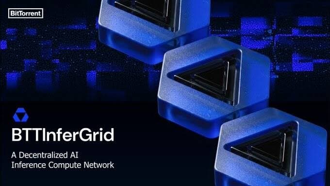 BitTorrent 推出 BTTInferGrid 构筑去中心化 AI 推理算力底座,有望赋能 BTT 价值全面跃升
